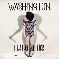 Washington – I Believe You Liar