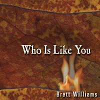 Brett Williams – Who Is Like You?