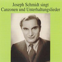 Joseph Schmidt singt Canzonen und Unterhaltungslieder