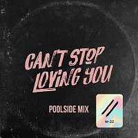 Can’t Stop Loving You [Poolside Mix]