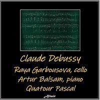 Raya Garbousova, Artur Balsam, Quatour Pascal – Claude Debussy