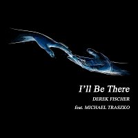 Derek Fischer, Michael Traszko – I’ll Be There (feat. Michael Traszko)