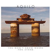 Aquilo – You Won’t Know Where You Stand