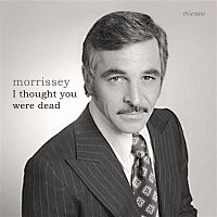 Morrissey – I Thought You Were Dead