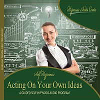 Hypnosis Audio Center – Acting On Your Own Ideas - Guided Self-Hypnosis