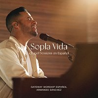 Gateway Worship Espanol, Armando Sánchez – Sopla Vida [Chapel Sessions en Espanol]