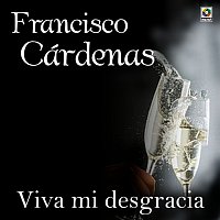 Francisco Cardenas – Viva Mi Desgracia