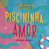 Whadi Gama, Dennis – Piscininha Amor (Dennis DJ Remix)