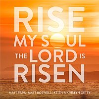 Matt Papa, Matt Boswell, Keith & Kristyn Getty – Rise My Soul, The Lord Is Risen