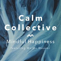 Calm Collective, Martin Weaver – Mindful Happiness