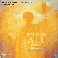 Stephen Layton, The Choir of Trinity College Cambridge – Beyond All Mortal Dreams – American A Cappella Choral Works