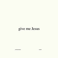 Give Me Jesus [Studio Version]