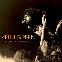 Keith Green – The Live Experience [Live]