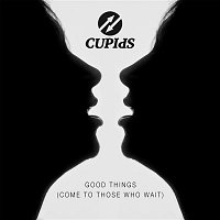Cupids – Good Things (Come To Those Who Wait)