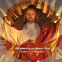 We believe in you Jesus Christ
