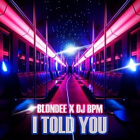 Blondee, DJ Bpm – I Told You [Radio Edit]