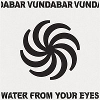 Vundabar, Water From Your Eyes – Life Is A Movie [Water From Your Eyes Version]