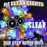 DJ Ultra-Lights – Clear [Dub Step Remix 2013]