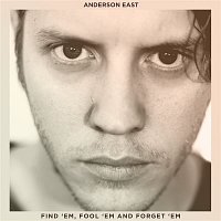 Anderson East – Find 'Em, Fool 'Em and Forget 'Em