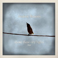 Andrew Peterson – Above These City Lights [Live]