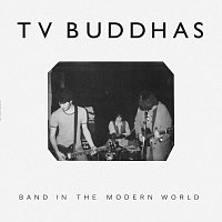TV Buddhas – Band In The Modern World