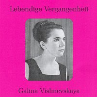 Galina Vishnevskaya – Lebendige Vergangenheit - Galina Vishnevskaya