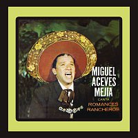 Miguel Aceves Mejia – Canta Romances Rancheros