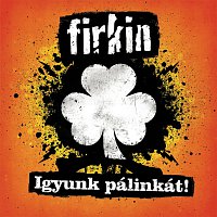 Firkin – Igyunk pálinkát!