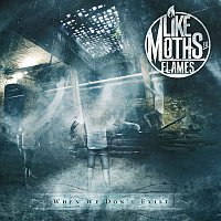 Like Moths To Flames – When We Don't Exist