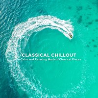 Chris Snelling, Chris Mercer, Nils Hahn, Max Arnald, Paula Kiete, Richie Aikman – Classical Chillout: 14 Calm and Relaxing Modern Classical Pieces