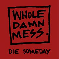 Whole Damn Mess – Die Someday