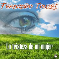 Fernando Touzet – La Tristeza De Mi Mujer
