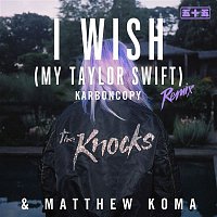 The Knocks & Matthew Koma – I Wish (My Taylor Swift) [Karboncopy Remix]