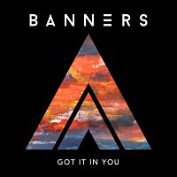 BANNERS – Got It In You