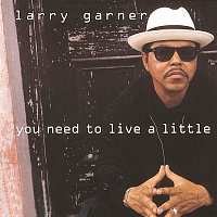 Larry Garner – You Need To Live A Little