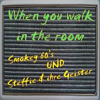 Smokey 60's, Steffie & ihre Geister – When you walk in the room