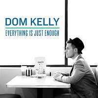 Dom Kelly – Everything Is Just Enough