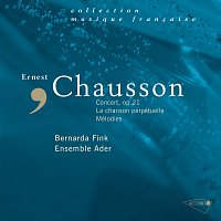 Ensemble Ader, Bernarda Fink – Chausson: Concert Op.21, Mélodies, La chanson perpétuelle