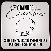 Grandes Encontros, Grupo Clareou, Chininha & Príncipe – Sonho de Amor / Só Penso no Lar