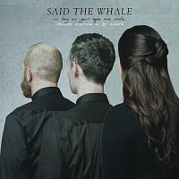 Said The Whale – As Long As Your Eyes Are Wide [Deluxe Edition + B-Sides]