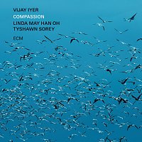 Vijay Iyer, Linda May Han Oh, Tyshawn Sorey – Compassion