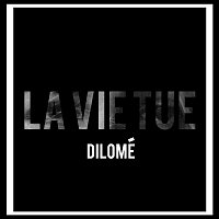 Dilomé – La vie tue