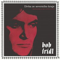 Bob Frídl – Dívka ze severního kraje (Nahrávky z let 1970-1976) MP3