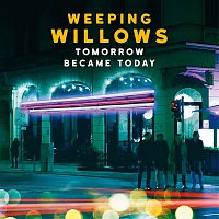 Weeping Willows – Tomorrow Became Today