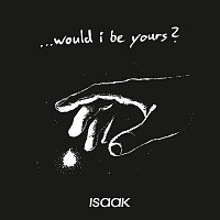 ISAAK – would i be yours?