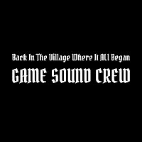 Game Sound Crew – Back in the Village Where It All Began