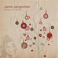 Jaime Jamgochian – Reason To Re-Mix