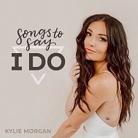 Kylie Morgan – Songs To Say I Do