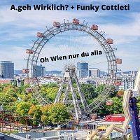 A.geh Wirklich?, Funky Cottleti – Oh Wien nur du alla