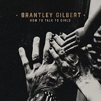 Brantley Gilbert – How To Talk To Girls